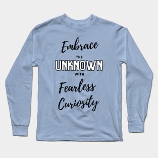Embrace the unknown with fearless curiosity Long Sleeve T-Shirt